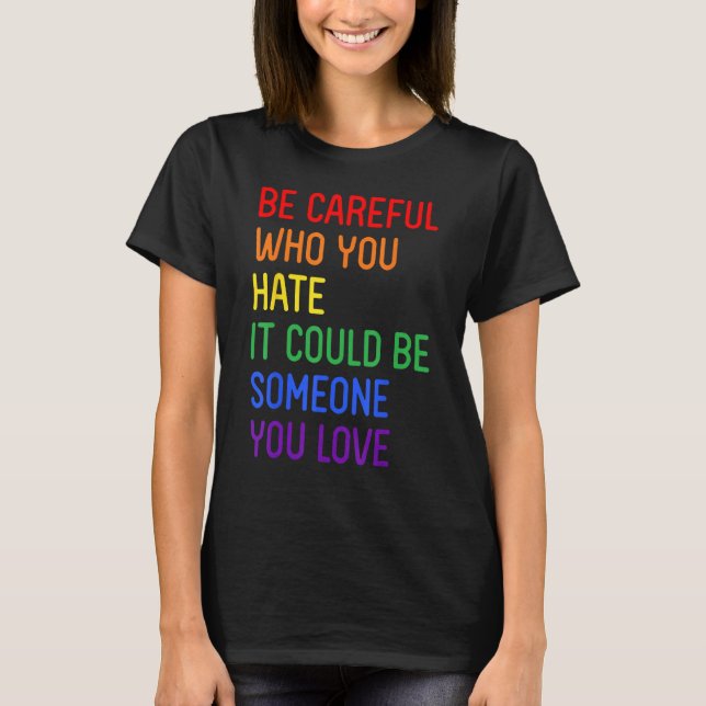 Be Careful Who You Hate It Could Be Someone You Lo T-Shirt (Front)