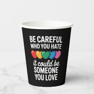 Be Careful Who You Hate LGBTQ Gay Pride Rainbow Paper Cups