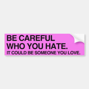 BE CAREFUL WHO YOU HATE - .png Bumper Sticker