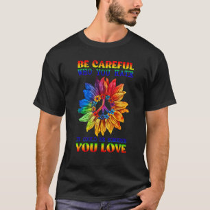 Be Careful Who You Hate Pride Sunflower Gay Pride  T-Shirt