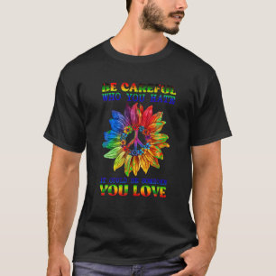 Be Careful Who You Hate Pride Sunflower Gay Pride T-Shirt