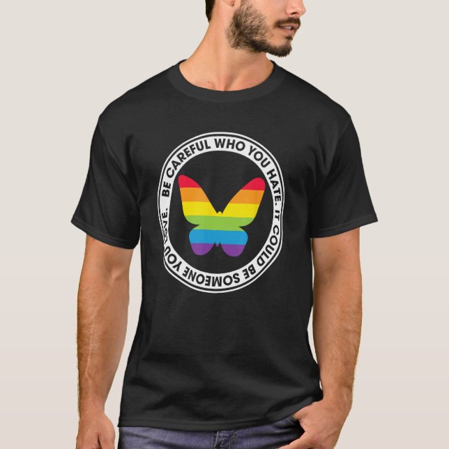 Be Careful Who You Hate Proud Rainbow Butterfly Pr T-Shirt (Front)