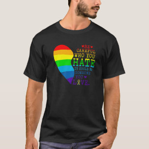 Be Careful Who You Hate Rainbow Heart Gay Pride Fl T-Shirt