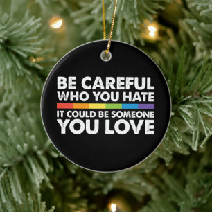 Be Careful Who You Hate Rainbow LGBT Gay Pride Ceramic Tree Decoration