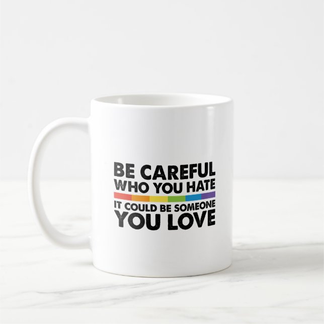 Be Careful Who You Hate Rainbow LGBT Gay Pride Coffee Mug (Left)