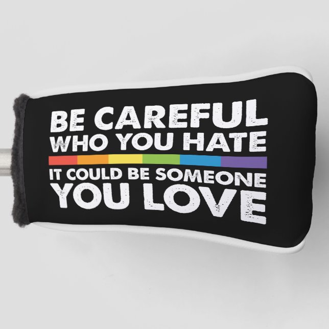 Be Careful Who You Hate Rainbow LGBT Gay Pride Golf Head Cover (Front)