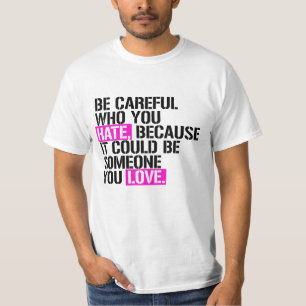 Be careful who you hate T-Shirt
