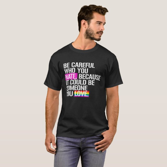 Be careful who you hate T-Shirt (Front Full)
