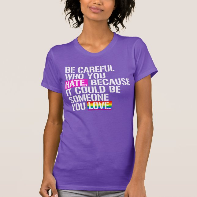 Be careful who you hate T-Shirt (Front)