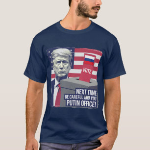 Be Careful Who You Putin Office!  T-Shirt