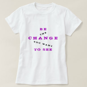 Be Change You Want To See - Be Change T-Shirt