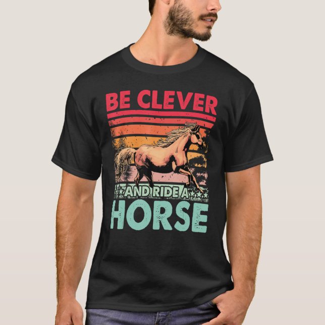 Be clever and ride a Horse Funny Saying Horses T-Shirt (Front)