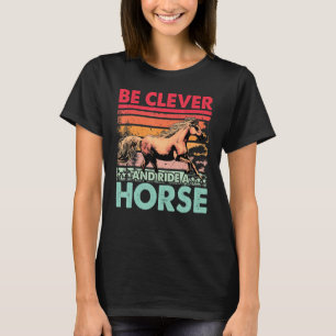 Be clever and ride a Horse Funny Saying Horses T-Shirt