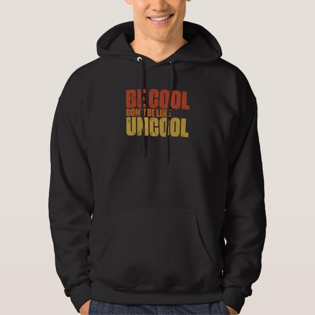 Be Cool Don't Be All Like Uncool Classic Statement Hoodie (Front)