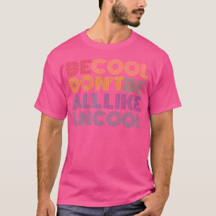 Be Cool Don'T Be All Like Uncool Funny Slogan Quot T-Shirt