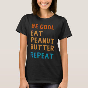 Be Cool Peanut Butter Addict Eat Repeat Saying T-Shirt