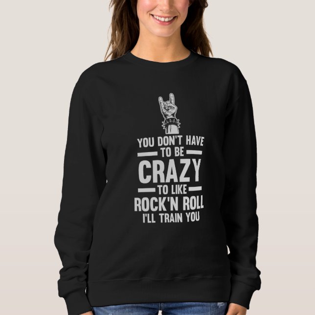 Be crazy to like Rock'n Roll Rock'n Roll Sweatshirt (Front)