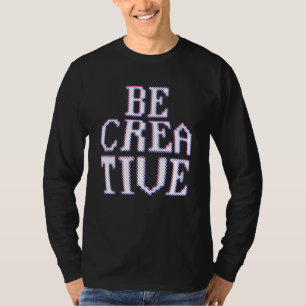 Be Creative Inspiration Artist Creative T-Shirt