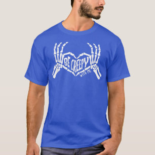 Be Creepy With Me Funny Halloween Skeleton Hand He T-Shirt