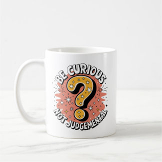 Be Curious Not Judgemental Coffee Mug