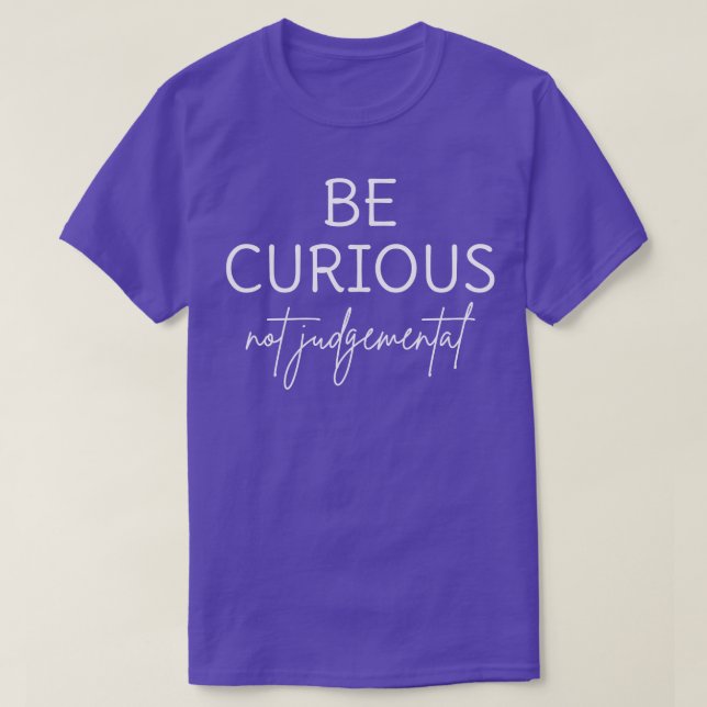 Be Curious Not Judgemental I T-Shirt (Design Front)