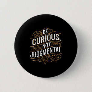 Be Curious Not Judgemental Motivation Inspirationa 6 Cm Round Badge