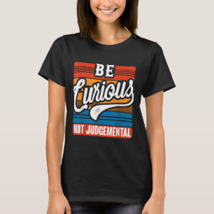Be Curious Not Judgemental Motivation Inspirationa T-Shirt