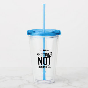 Be Curious, Not Judgmental – Inspirational Quote Acrylic Tumbler
