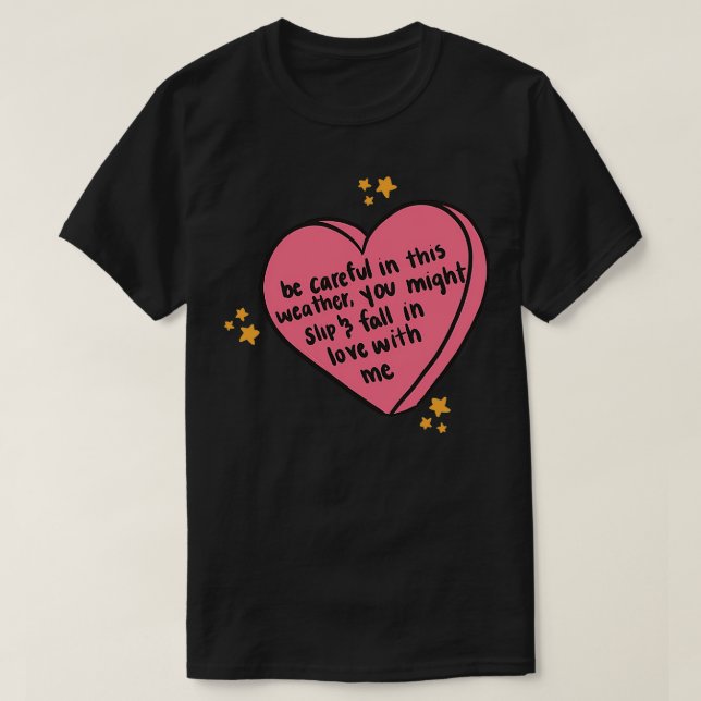 Be eful In This Weather You Might Slip Fall In Lov T-Shirt (Design Front)