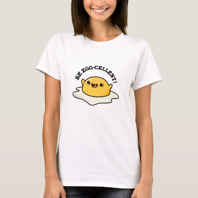Be Egg-cellent Funny Egg Pun T-Shirt (Front)