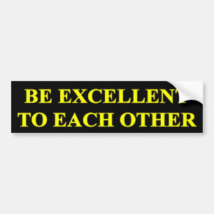BE EXCELLENT TO EACH OTHER BUMPER STICKER