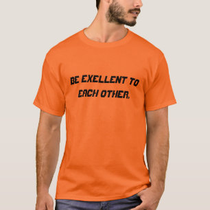 Be Exellent to Each Other. T-Shirt