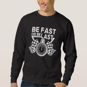 Be fast or be last drag racing apparel for men wom sweatshirt