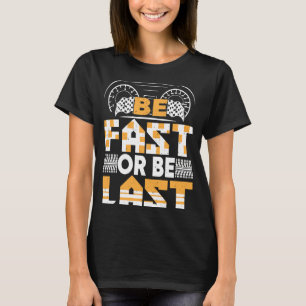 Be fast or be last drag racing apparel for men wom T-Shirt