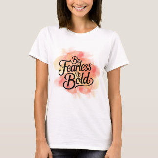 Be Fearless Be Bold T-Shirt