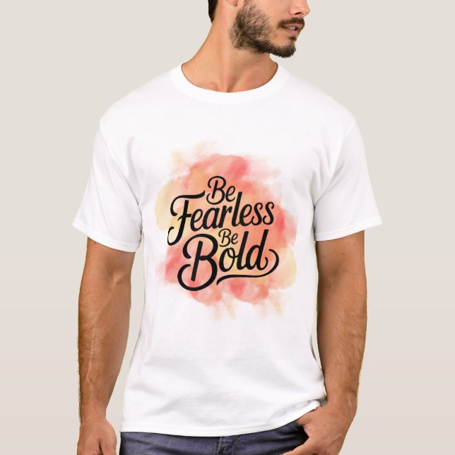 Be Fearless Be Bold T-Shirt (Front)
