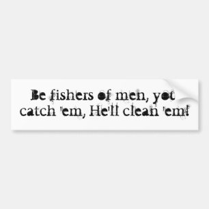 Be fishers of men, you catch 'em, He'll clean 'em! Bumper Sticker