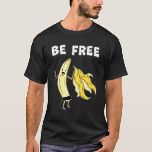 Be Free Banana Graphic Fruit Freedom Humour 1 T-Shirt