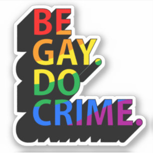 BE GAY DO CRIME