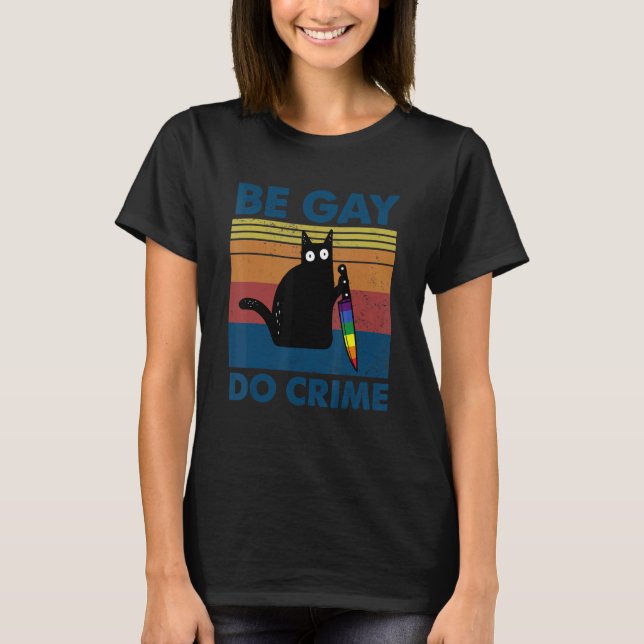 Be Gay Do Crime  Cat Gay Pride Lgbt Ally Rainbow F T-Shirt (Front)