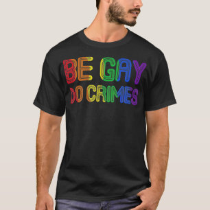 Be Gay Do Crimes Funny LGBTQ Support Rainbow Flag T-Shirt