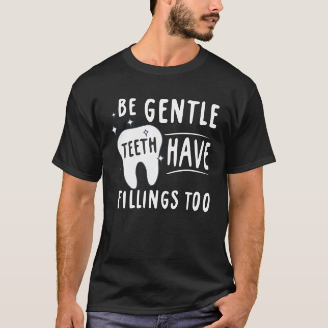 Be Gentle Teeth Have Fillings Too Dental Assisting T-Shirt (Front)