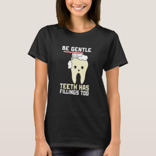 Be Gentle Teeth Have Fillings Too Dentist T-Shirt