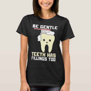 Be Gentle Teeth Have Fillings Too Dentist T-Shirt