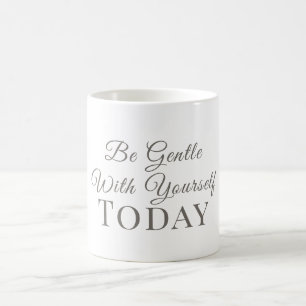 Be Gentle With Yourself Today–Gentle Reminder Gift Coffee Mug