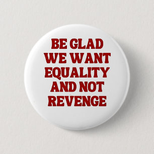 Be Glad We Want Equality and Not Revenge LGBTQ 6 Cm Round Badge