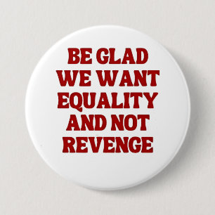 Be Glad We Want Equality and Not Revenge LGBTQ 7.5 Cm Round Badge