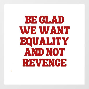 Be Glad We Want Equality and Not Revenge LGBTQ Window Cling
