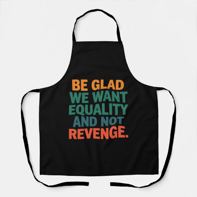 Be Glad We Want Equality and Not Revenge Rights  Apron (Front)