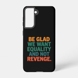 Be Glad We Want Equality and Not Revenge Rights  Samsung Galaxy Case